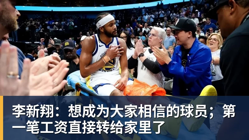 李新翔：想成为大家相信的球员；第一笔工资直接转给家里了