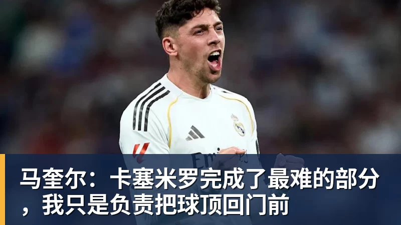 马奎尔：卡塞米罗完成了最难的部分，我只是负责把球顶回门前