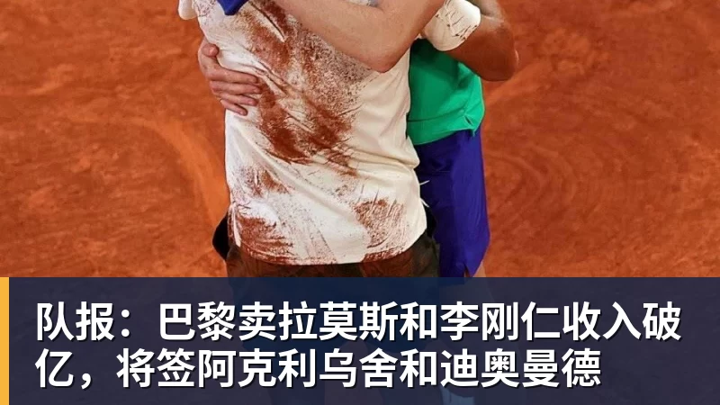 好博体育队报：巴黎卖拉莫斯和李刚仁收入破亿，将签阿克利乌舍和迪奥曼德