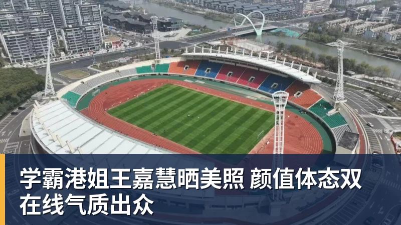 好博体育学霸港姐王嘉慧晒美照 颜值体态双在线气质出众