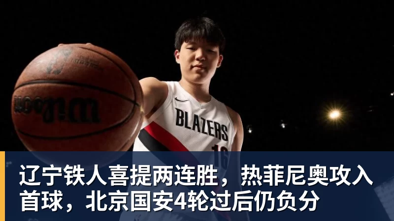 好博体育辽宁铁人喜提两连胜，热菲尼奥攻入首球，北京国安4轮过后仍负分