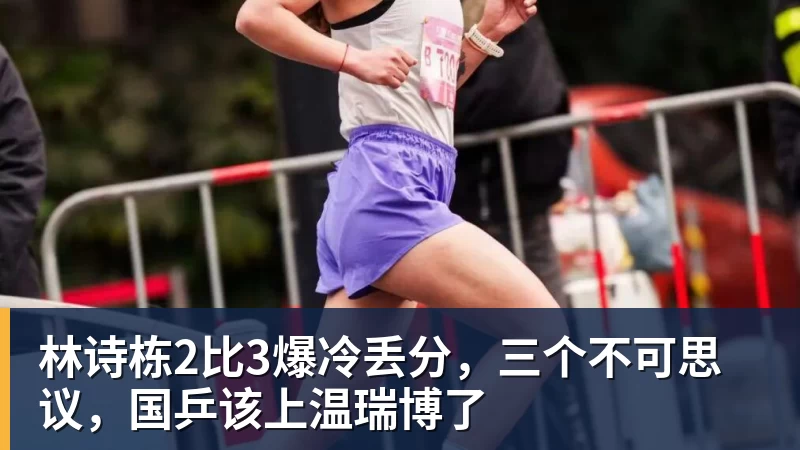 好博体育林诗栋2比3爆冷丢分，三个不可思议，国乒该上温瑞博了
