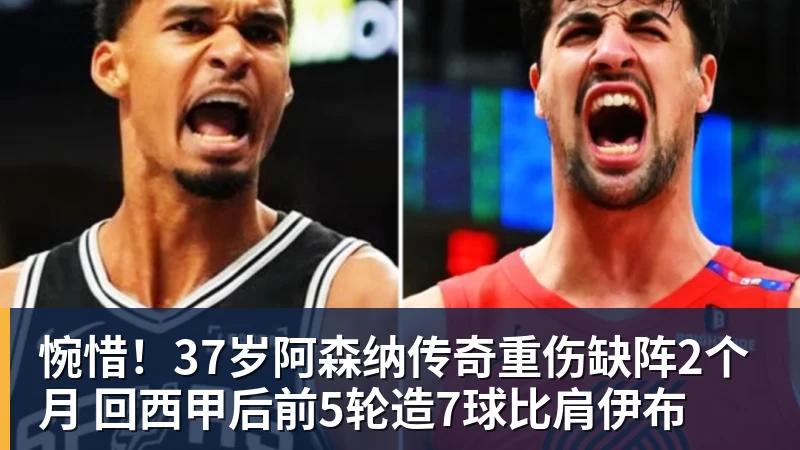 好博体育惋惜！37岁阿森纳传奇重伤缺阵2个月 回西甲后前5轮造7球比肩伊布