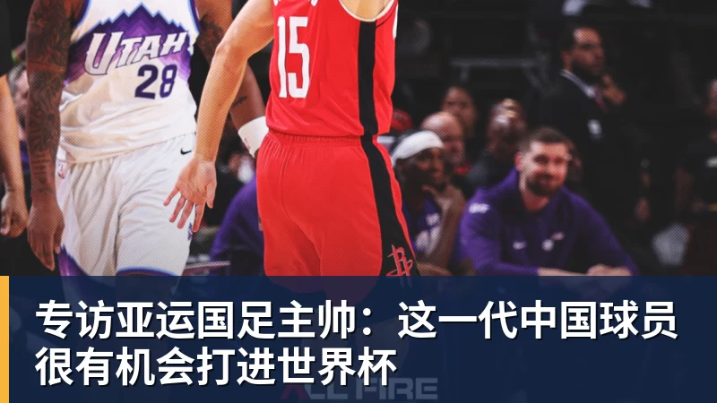 好博体育专访亚运国足主帅：这一代中国球员很有机会打进世界杯