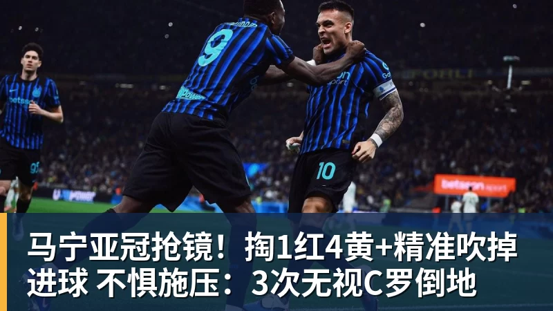 好博体育马宁亚冠抢镜！掏1红4黄+精准吹掉进球 不惧施压：3次无视C罗倒地