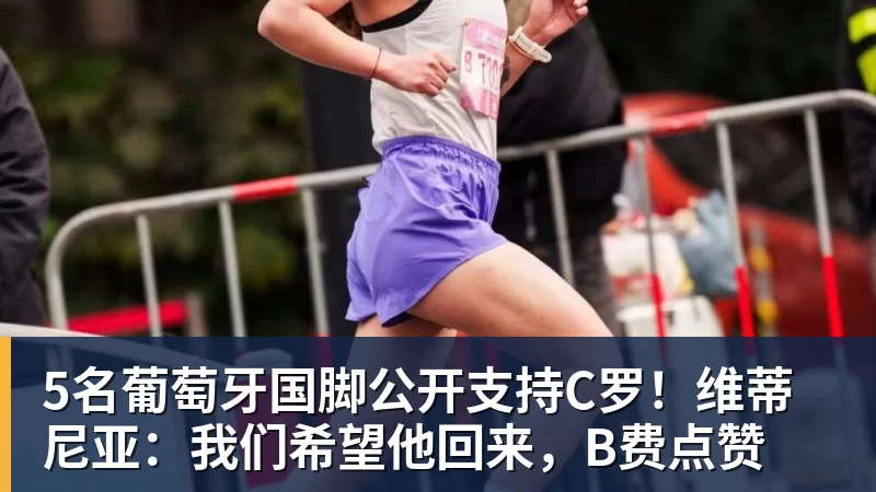 好博体育5名葡萄牙国脚公开支持C罗！维蒂尼亚：我们希望他回来，B费点赞