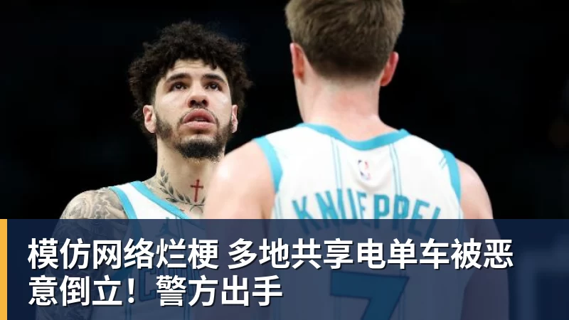 好博体育模仿网络烂梗 多地共享电单车被恶意倒立！警方出手