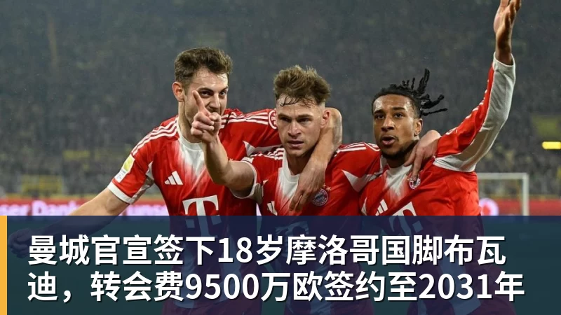 好博体育曼城官宣签下18岁摩洛哥国脚布瓦迪，转会费9500万欧签约至2031年